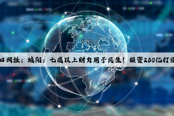 kaiyun官方网站入口网址：城阳：七成以上财力用于民生！投资250亿打造北岸城区快速路网